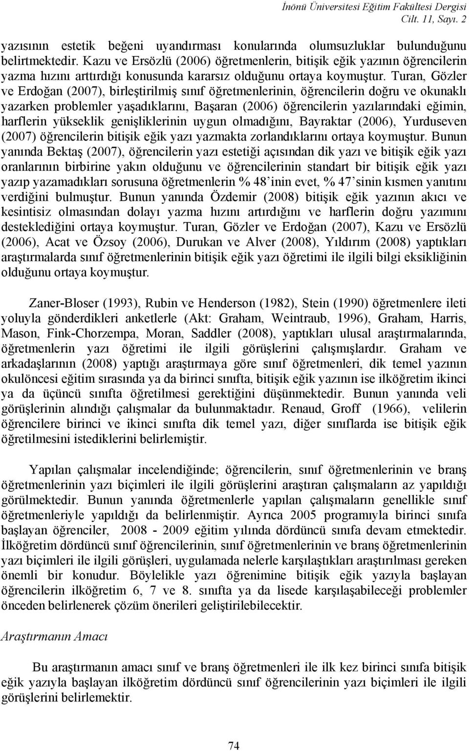 Turan, Gözler ve Erdoğan (2007), birleştirilmiş sınıf öğretmenlerinin, öğrencilerin doğru ve okunaklı yazarken problemler yaşadıklarını, Başaran (2006) öğrencilerin yazılarındaki eğimin, harflerin