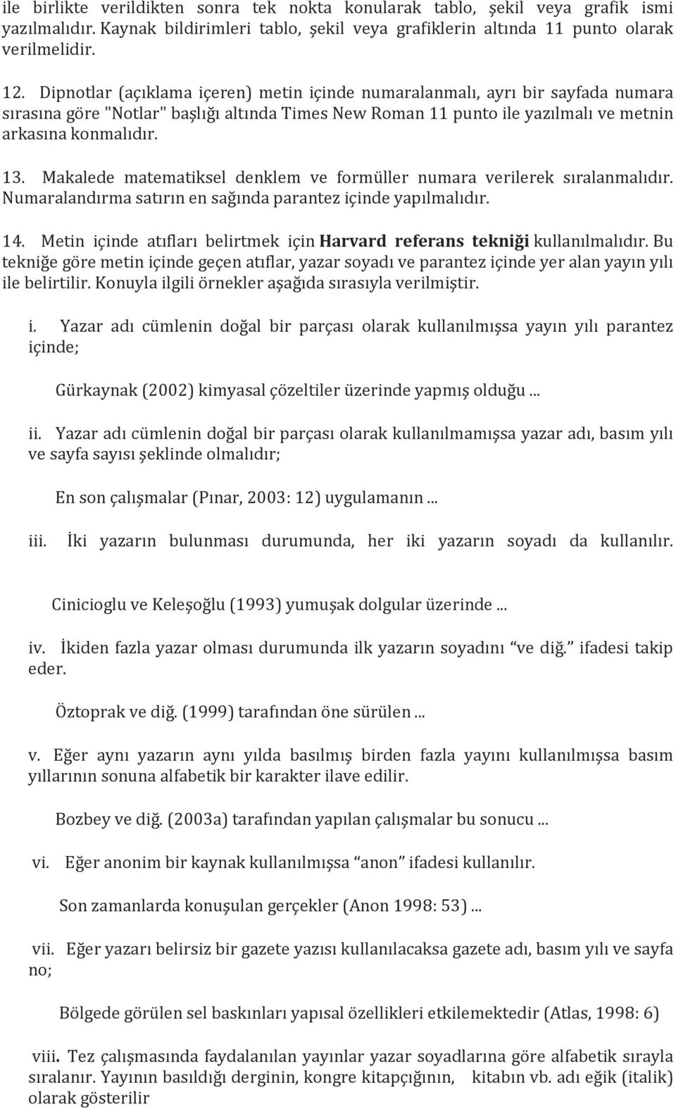 Makalede matematiksel denklem ve formüller numara verilerek sıralanmalıdır. Numaralandırma satırın en sağında parantez içinde yapılmalıdır. 14.