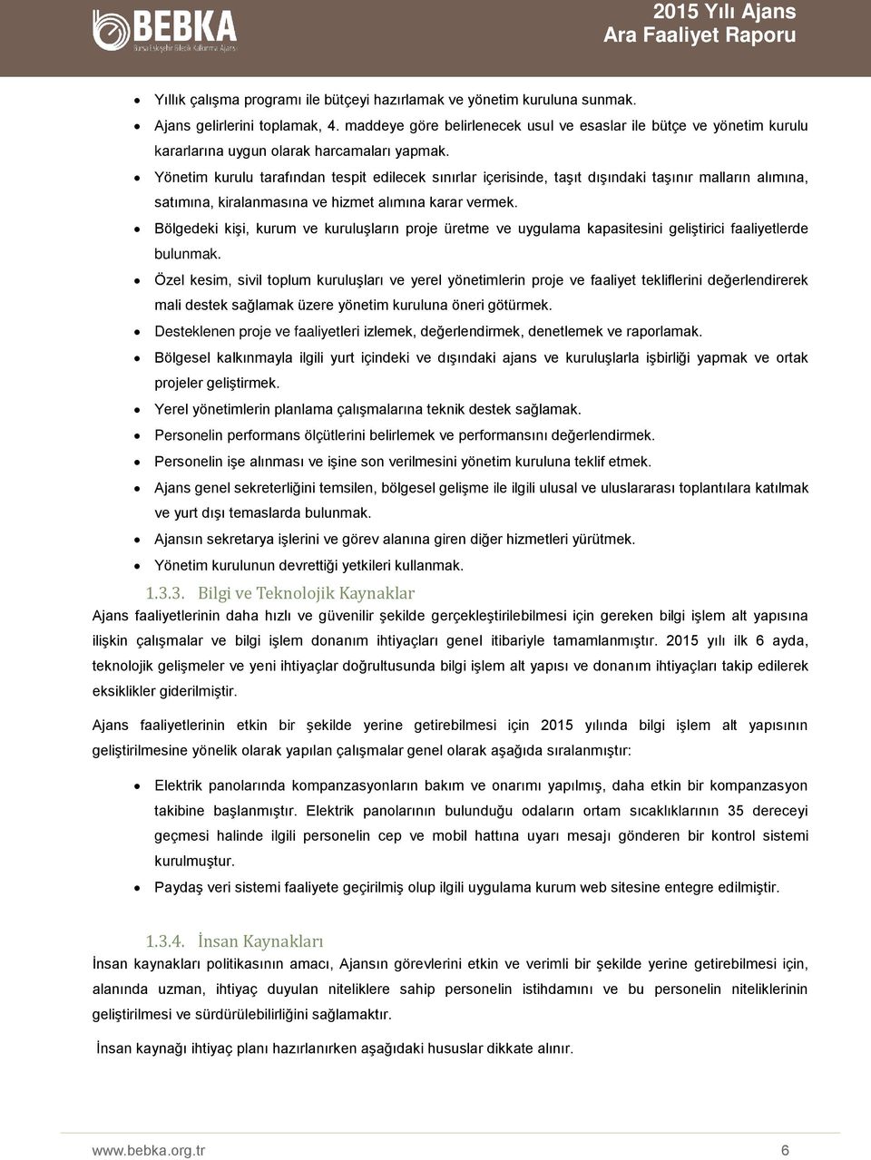 Yönetim kurulu tarafından tespit edilecek sınırlar içerisinde, taşıt dışındaki taşınır malların alımına, satımına, kiralanmasına ve hizmet alımına karar vermek.