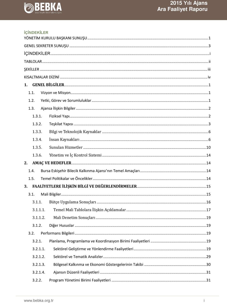 Sunulan Hizmetler... 10 1.3.6. Yo netim ve İ ç Kontrol Sistemi... 14 2. AMAÇ VE HEDEFLER... 14 1.4. Bursa Eskişehir Bilecik Kalkınma Ajansı nın Temel Amaçları... 14 1.5.