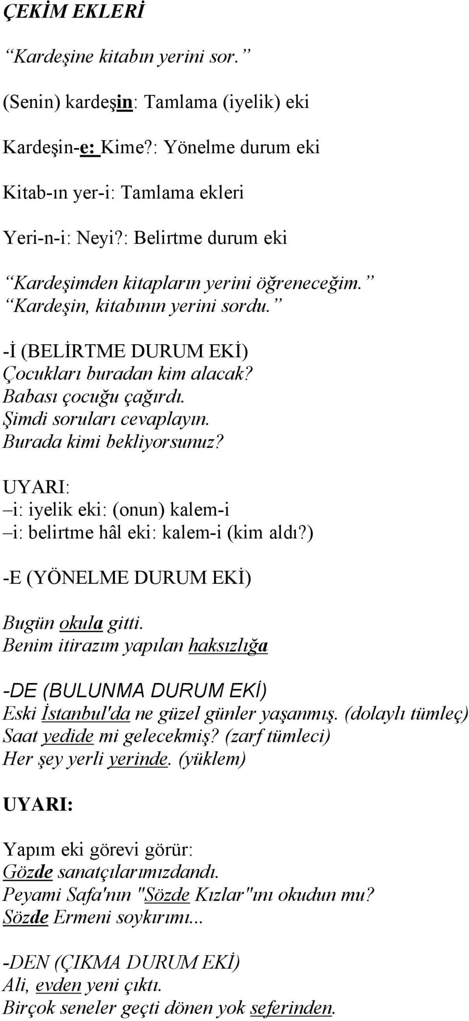 Şimdi soruları cevaplayın. Burada kimi bekliyorsunuz? UYARI: i: iyelik eki: (onun) kalem-i i: belirtme höl eki: kalem-i (kim aldı?) -E (YÜNELME DURUM EKİ) Bugân okula gitti.