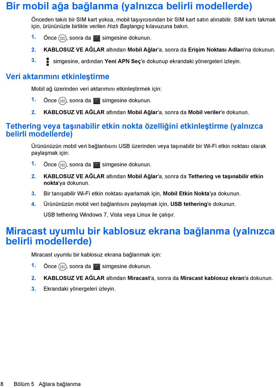 simgesine, ardından Yeni APN Seç'e dokunup ekrandaki yönergeleri izleyin. Veri aktarımını etkinleştirme Mobil ağ üzerinden veri aktarımını etkinleştirmek için: 2.