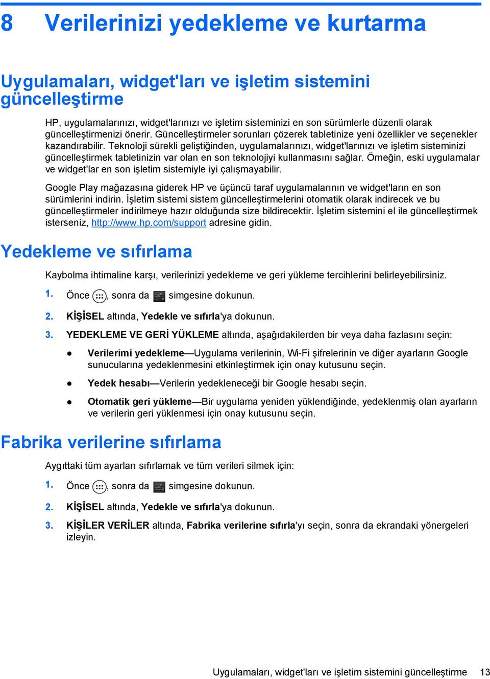 Teknoloji sürekli geliştiğinden, uygulamalarınızı, widget'larınızı ve işletim sisteminizi güncelleştirmek tabletinizin var olan en son teknolojiyi kullanmasını sağlar.