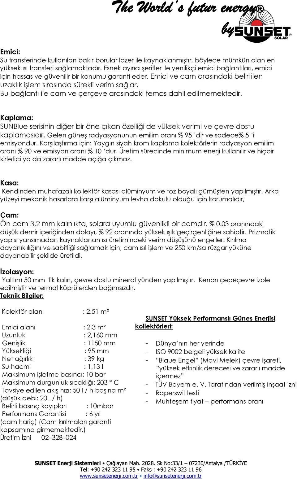 Bu bağlantı ile cam ve çerçeve arasındaki temas dahil edilmemektedir. Kaplama: SUNBlue serisinin diğer bir öne çıkan özelliği de yüksek verimi ve çevre dostu kaplamasıdır.