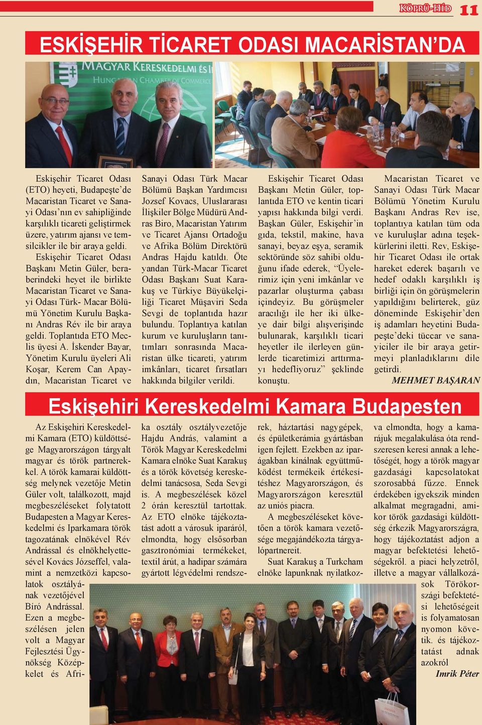 Eskişehir Ticaret Odası Başkanı Metin Güler, beraberindeki heyet ile birlikte Macaristan Ticaret ve Sanayi Odası Türk- Macar Bölümü Yönetim Kurulu Başkanı Andras Rév ile bir araya geldi.