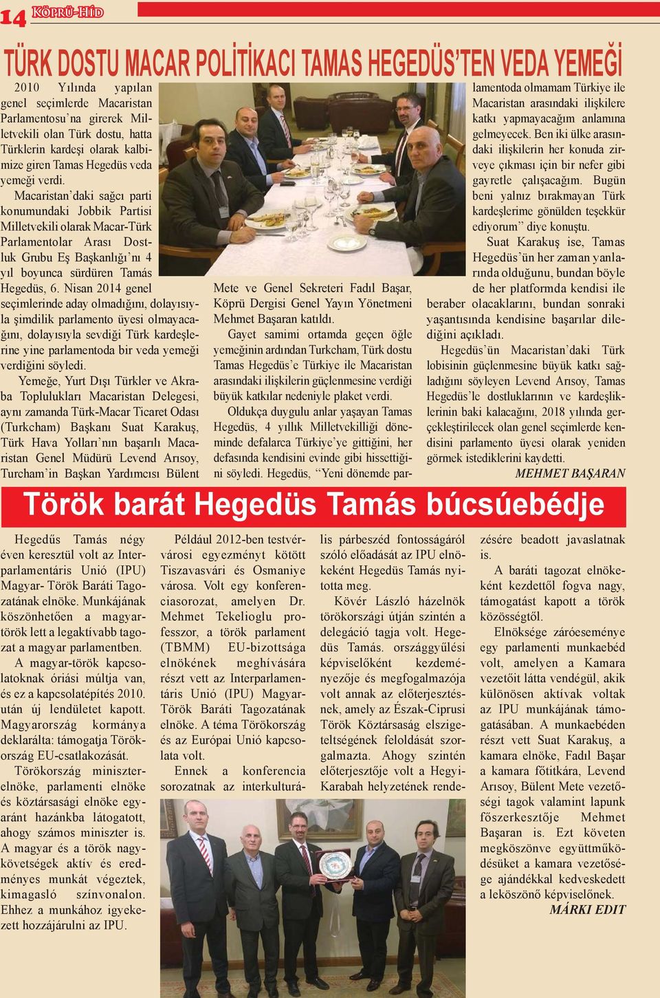 Macaristan daki sağcı parti konumundaki Jobbik Partisi Milletvekili olarak Macar-Türk Parlamentolar Arası Dostluk Grubu Eş Başkanlığı nı 4 yıl boyunca sürdüren Tamás Hegedüs, 6.