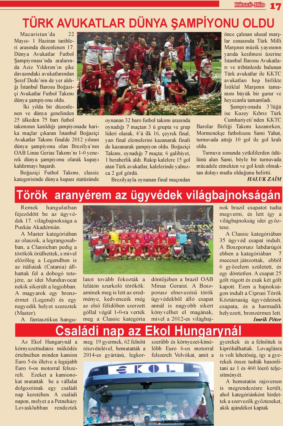 İki yılda bir düzenlenen ve dünya genelinden 25 ülkeden 75 barı futbol takımının katıldığı şampiyonada harika maçlar çıkaran İstanbul Boğaziçi Avukatlar Takımı finalde 2012 yılının dünya şampiyonu