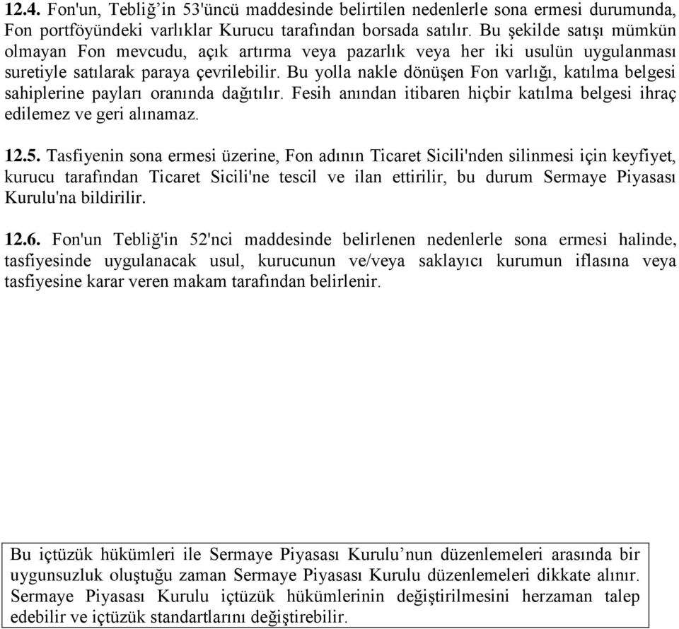 Bu yolla nakle dönüşen Fon varlığı, katılma belgesi sahiplerine payları oranında dağıtılır. Fesih anından itibaren hiçbir katılma belgesi ihraç edilemez ve geri alınamaz. 12.5.