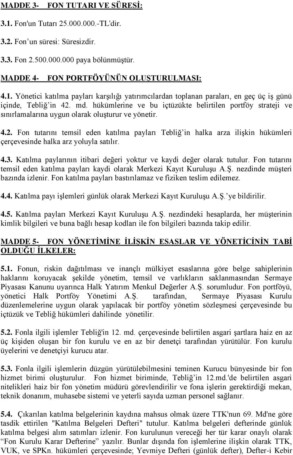 Fon tutarını temsil eden katılma payları Tebliğ in halka arza ilişkin hükümleri çerçevesinde halka arz yoluyla satılır. 4.3. Katılma paylarının itibari değeri yoktur ve kaydi değer olarak tutulur.