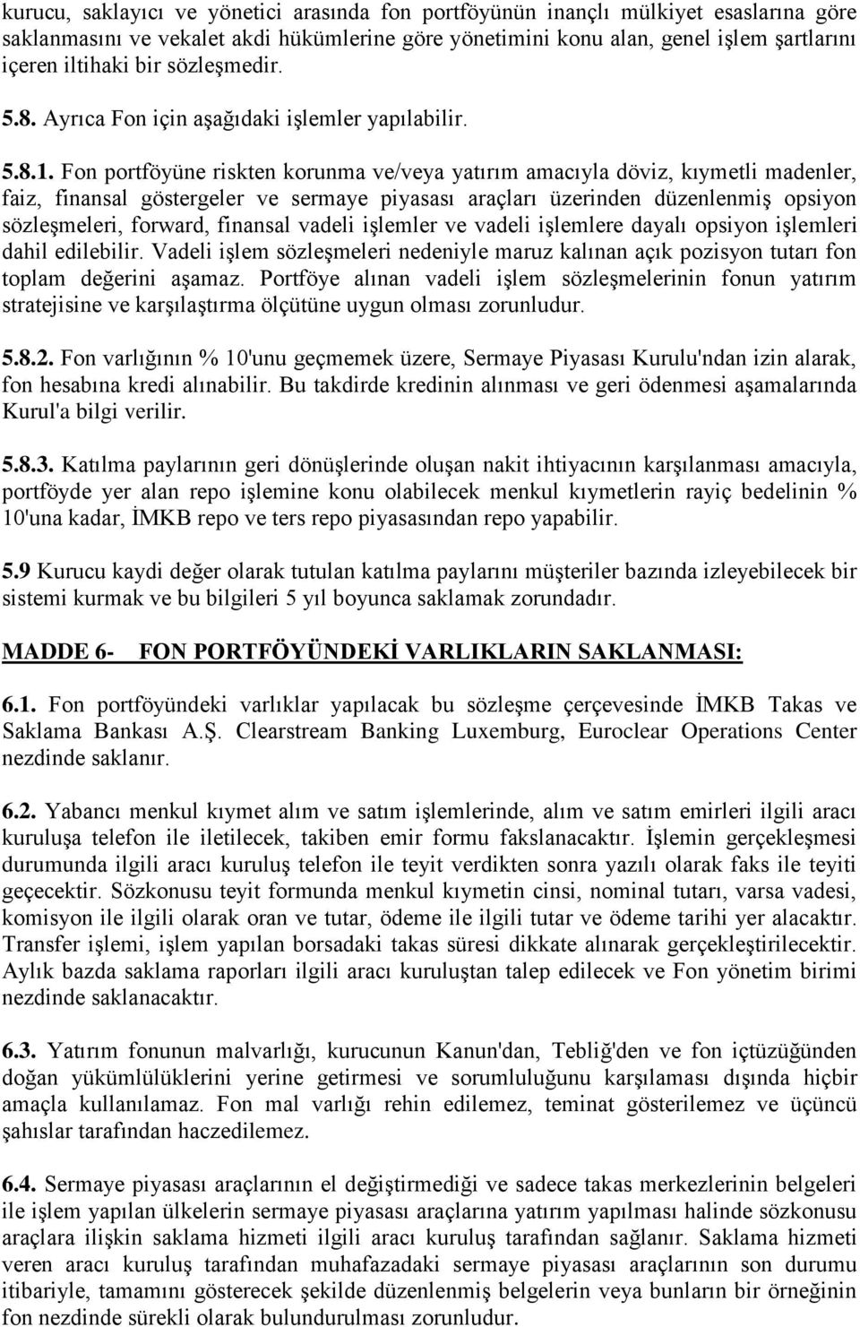 Fon portföyüne riskten korunma ve/veya yatırım amacıyla döviz, kıymetli madenler, faiz, finansal göstergeler ve sermaye piyasası araçları üzerinden düzenlenmiş opsiyon sözleşmeleri, forward, finansal