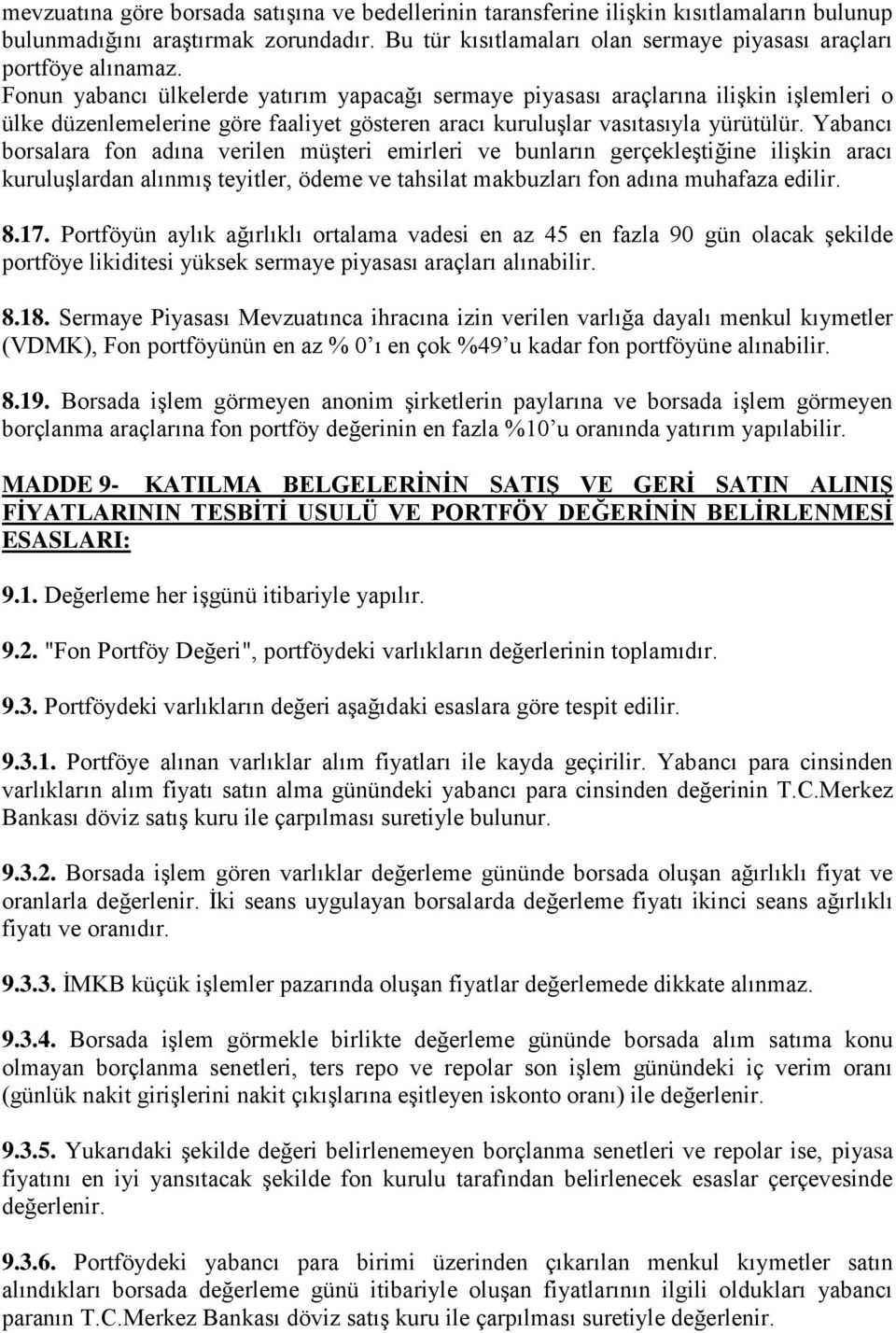 Yabancı borsalara fon adına verilen müşteri emirleri ve bunların gerçekleştiğine ilişkin aracı kuruluşlardan alınmış teyitler, ödeme ve tahsilat makbuzları fon adına muhafaza edilir. 8.17.