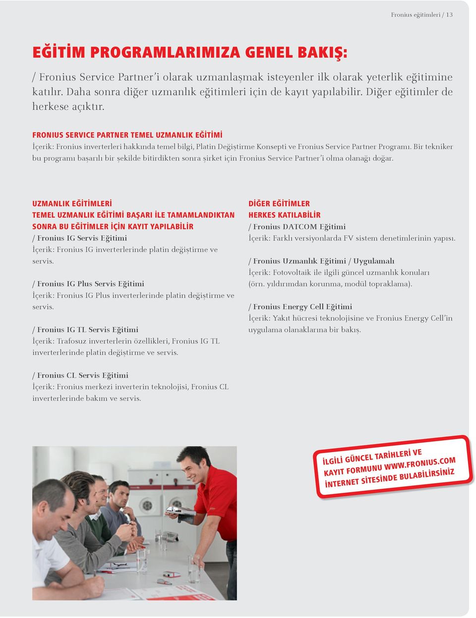 FRONIUS SERVICE PARTNER TEMEL UZMANLIK EĞİTİMİ İçerik: Fronius inverterleri hakkında temel bilgi, Platin Değiştirme Konsepti ve Fronius Service Partner Programı.