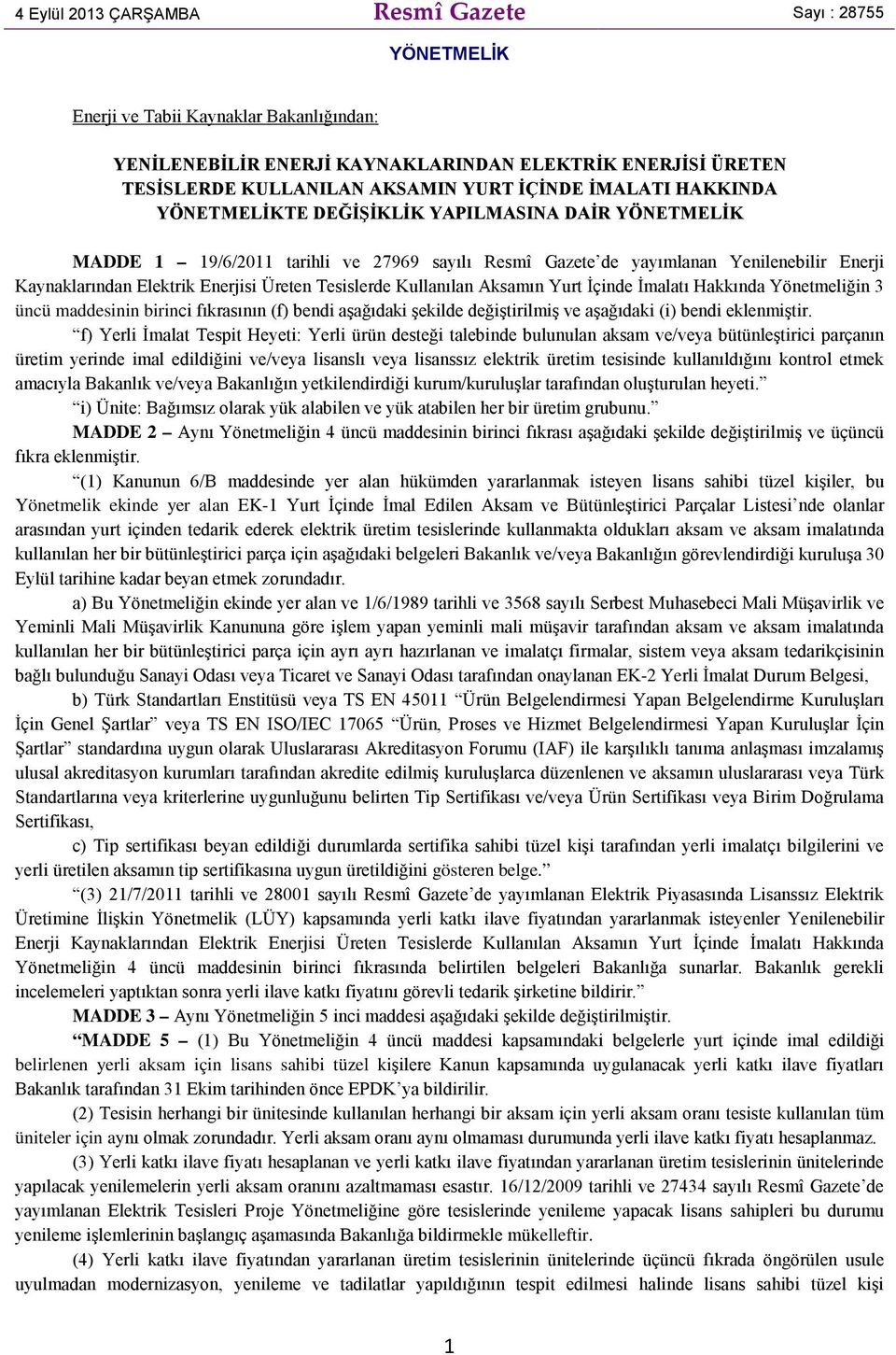 Üreten Tesislerde Kullanılan Aksamın Yurt İçinde İmalatı Hakkında Yönetmeliğin 3 üncü maddesinin birinci fıkrasının (f) bendi aşağıdaki şekilde değiştirilmiş ve aşağıdaki (i) bendi eklenmiştir.