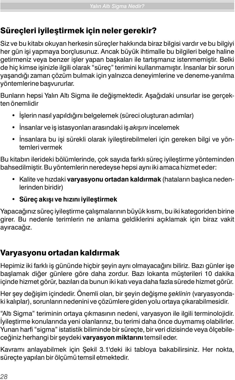 Ýnsanlar bir sorun yaþandýðý zaman çözüm bulmak için yalnýzca deneyimlerine ve deneme-yanýlma yöntemlerine baþvururlar. Bunlarýn hepsi Yalýn Altý Sigma ile deðiþmektedir.