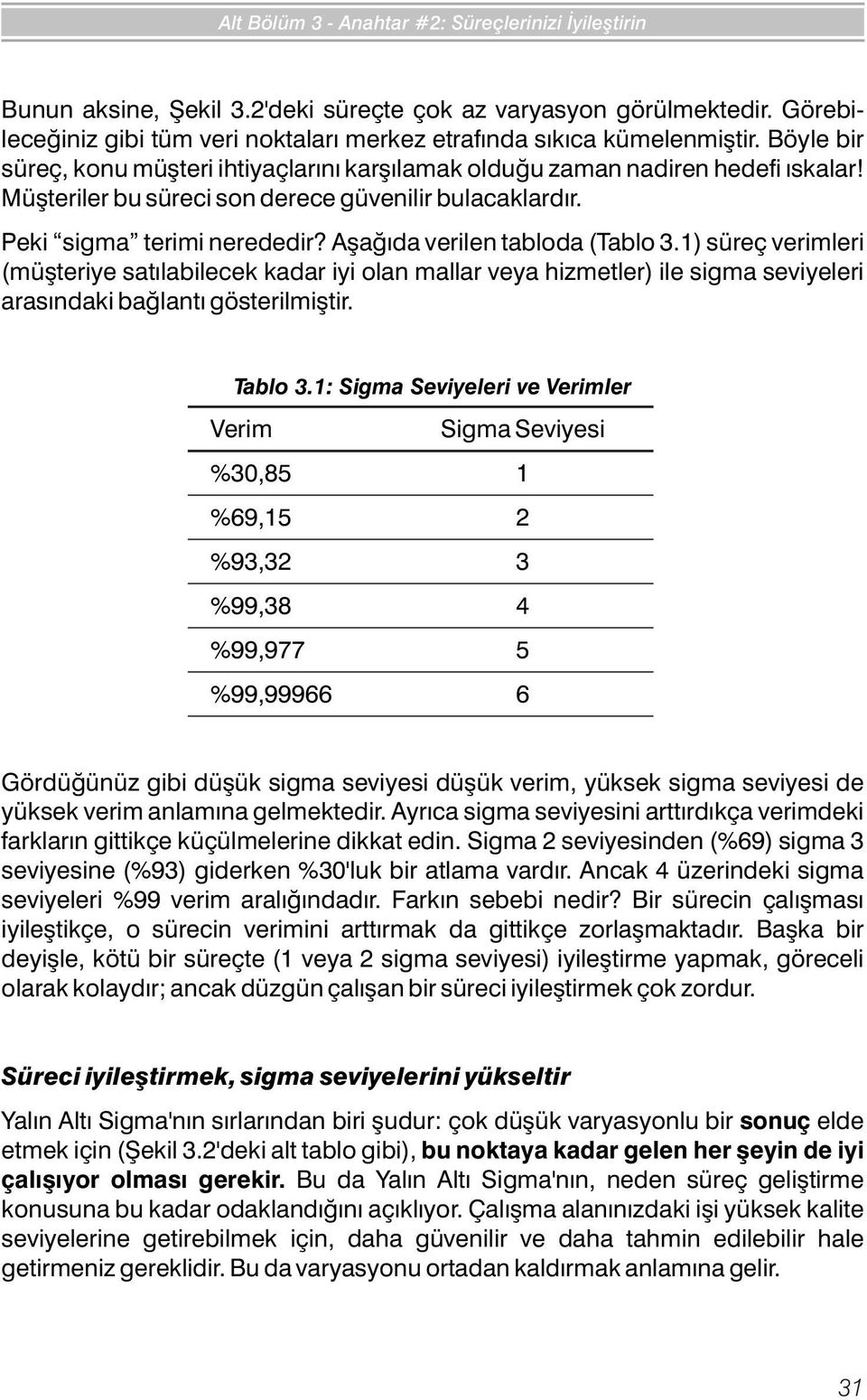 Aþaðýda verilen tabloda (Tablo 3.1) süreç verimleri (müþteriye satýlabilecek kadar iyi olan mallar veya hizmetler) ile sigma seviyeleri arasýndaki baðlantý gösterilmiþtir. Tablo 3.