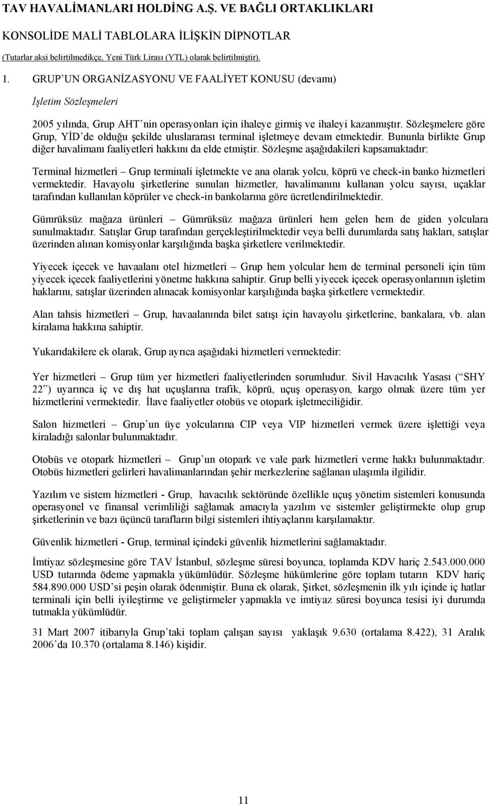 Sözleşme aşağıdakileri kapsamaktadır: Terminal hizmetleri Grup terminali işletmekte ve ana olarak yolcu, köprü ve check-in banko hizmetleri vermektedir.