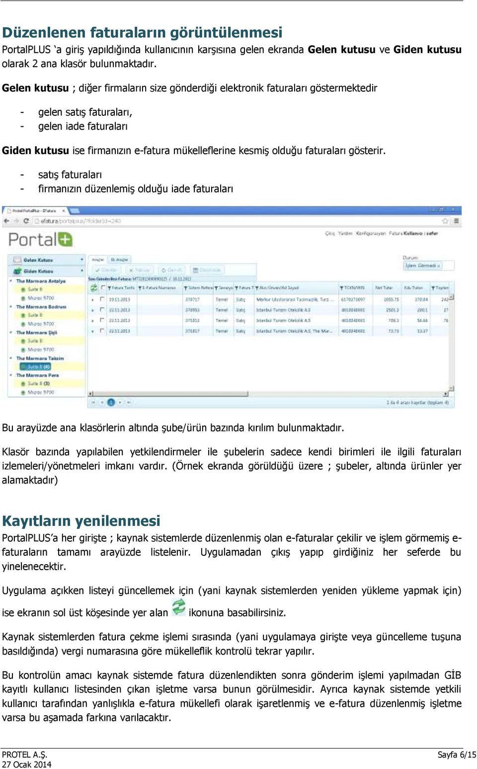 olduğu faturaları gösterir. - satış faturaları - firmanızın düzenlemiş olduğu iade faturaları Bu arayüzde ana klasörlerin altında şube/ürün bazında kırılım bulunmaktadır.