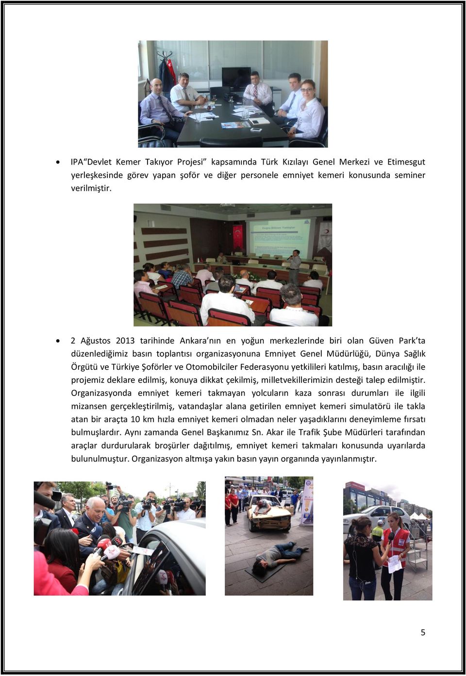 Otomobilciler Federasyonu yetkilileri katılmış, basın aracılığı ile projemiz deklare edilmiş, konuya dikkat çekilmiş, milletvekillerimizin desteği talep edilmiştir.