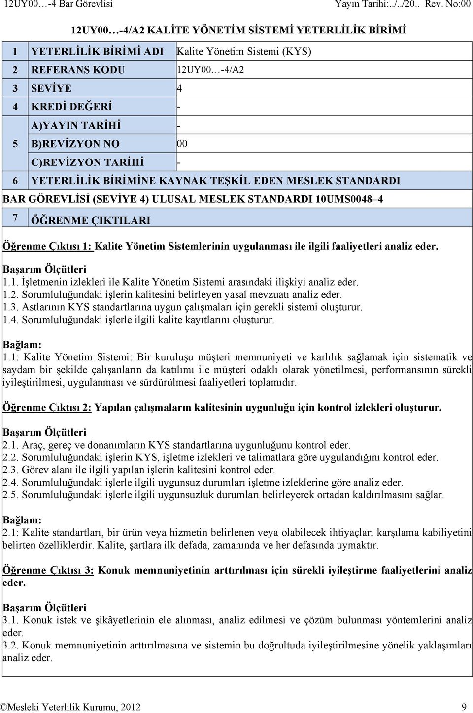 Sistemlerinin uygulanması ile ilgili faaliyetleri analiz eder. 1.1. İşletmenin izlekleri ile Kalite Yönetim Sistemi arasındaki ilişkiyi analiz eder. 1.2.