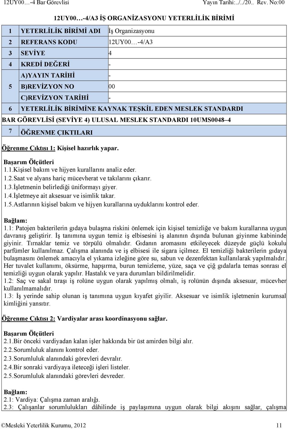 1.2.Saat ve alyans hariç mücevherat ve takılarını çıkarır. 1.3.İşletmenin belirlediği üniformayı giyer. 1.4.İşletmeye ait aksesuar ve isimlik takar. 1.5.