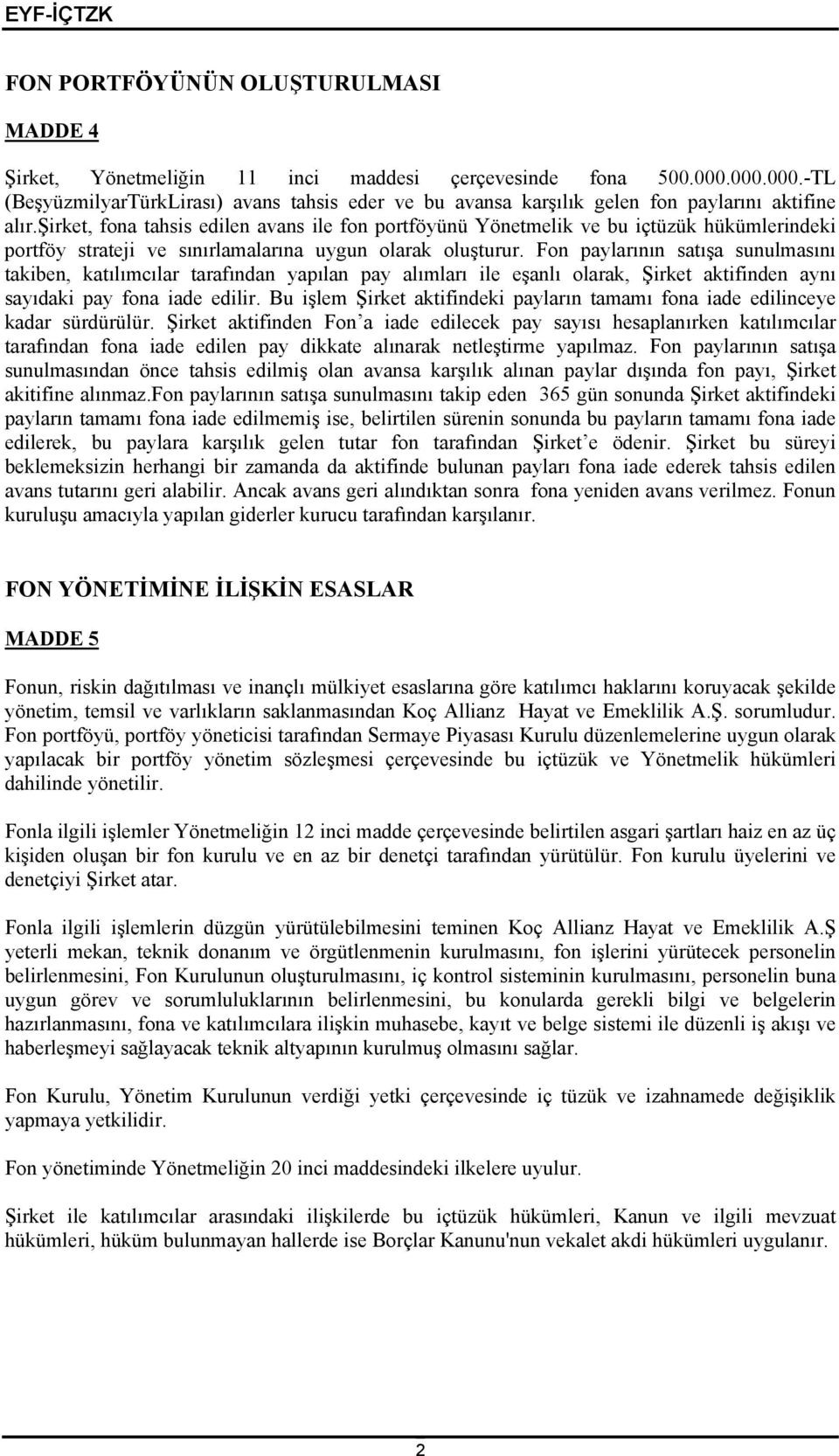 şirket, fona tahsis edilen avans ile fon portföyünü Yönetmelik ve bu içtüzük hükümlerindeki portföy strateji ve sınırlamalarına uygun olarak oluşturur.