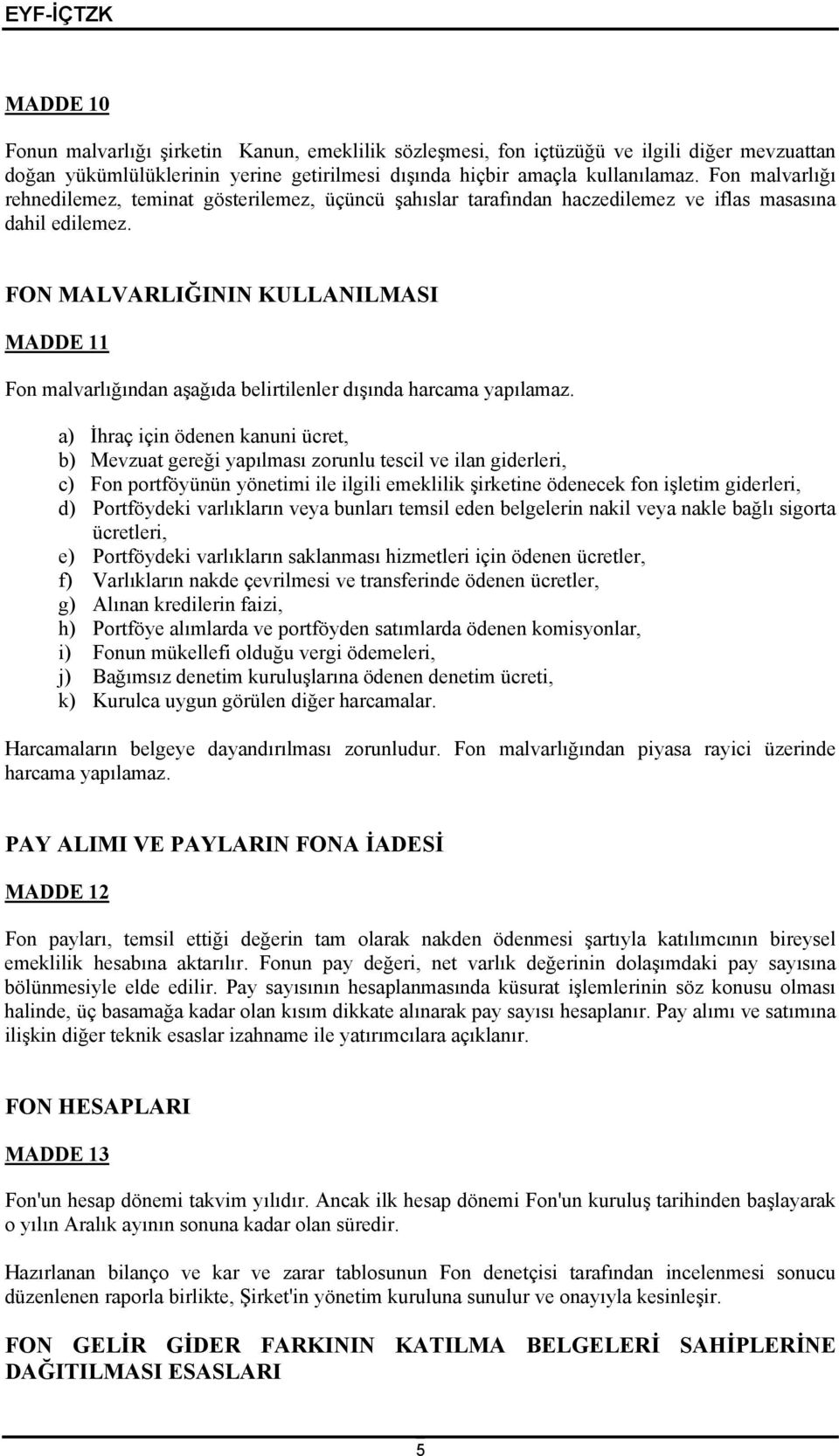 FON MALVARLIĞININ KULLANILMASI MADDE 11 Fon malvarlığından aşağıda belirtilenler dışında harcama yapılamaz.