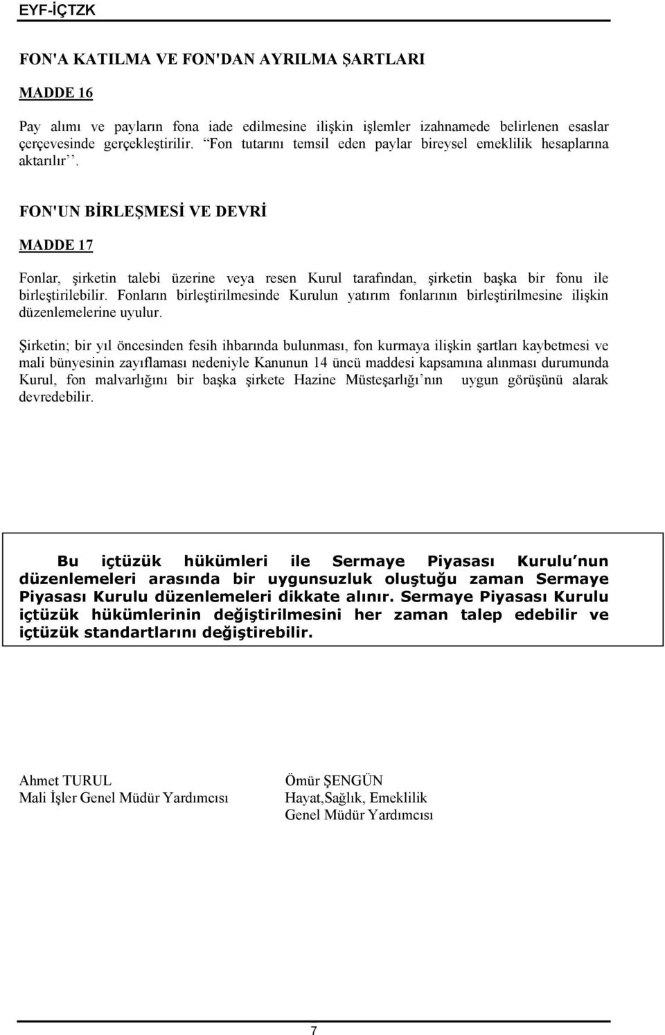 FON'UN BİRLEŞMESİ VE DEVRİ MADDE 17 Fonlar, şirketin talebi üzerine veya resen Kurul tarafından, şirketin başka bir fonu ile birleştirilebilir.