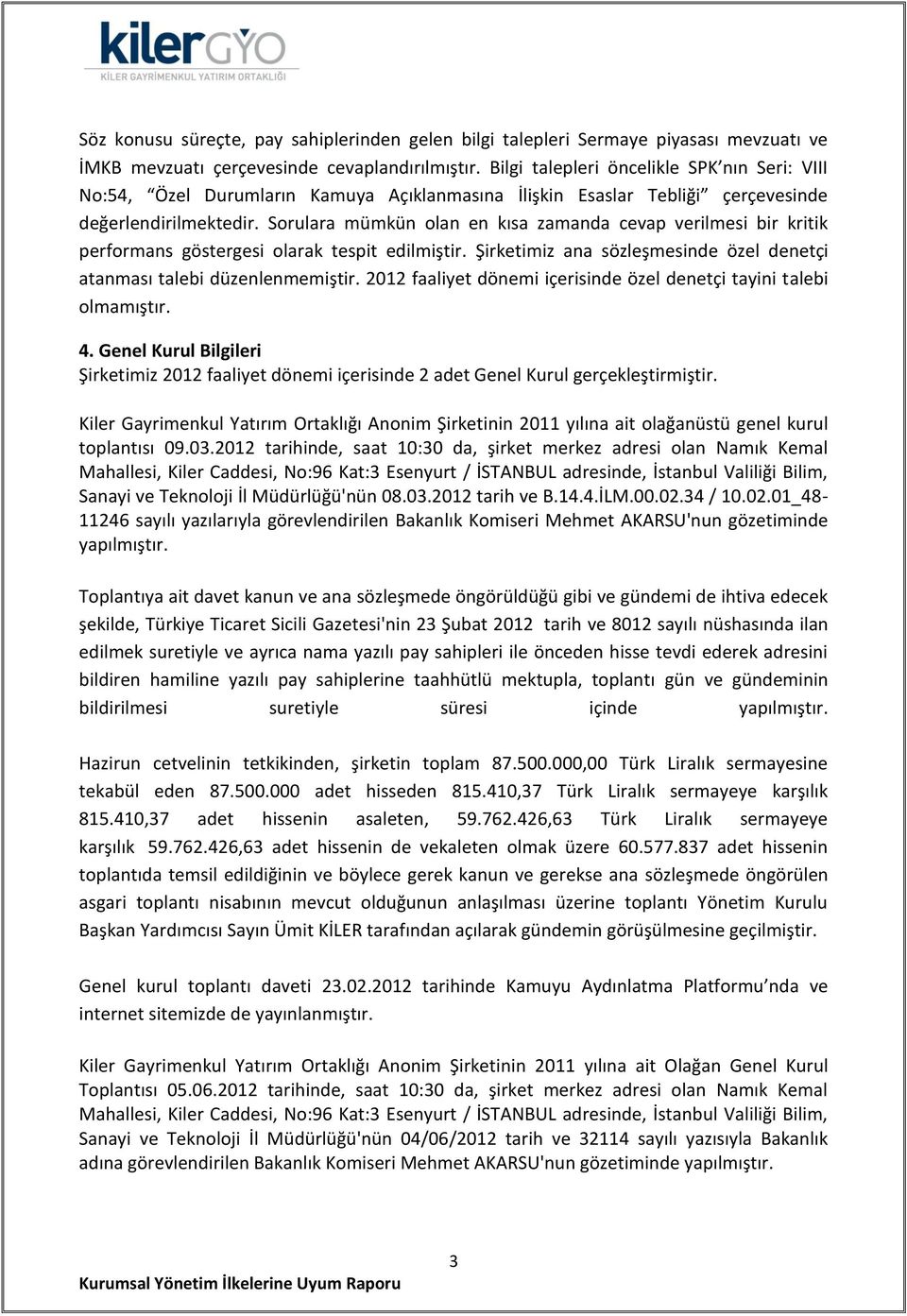 Sorulara mümkün olan en kısa zamanda cevap verilmesi bir kritik performans göstergesi olarak tespit edilmiştir. Şirketimiz ana sözleşmesinde özel denetçi atanması talebi düzenlenmemiştir.