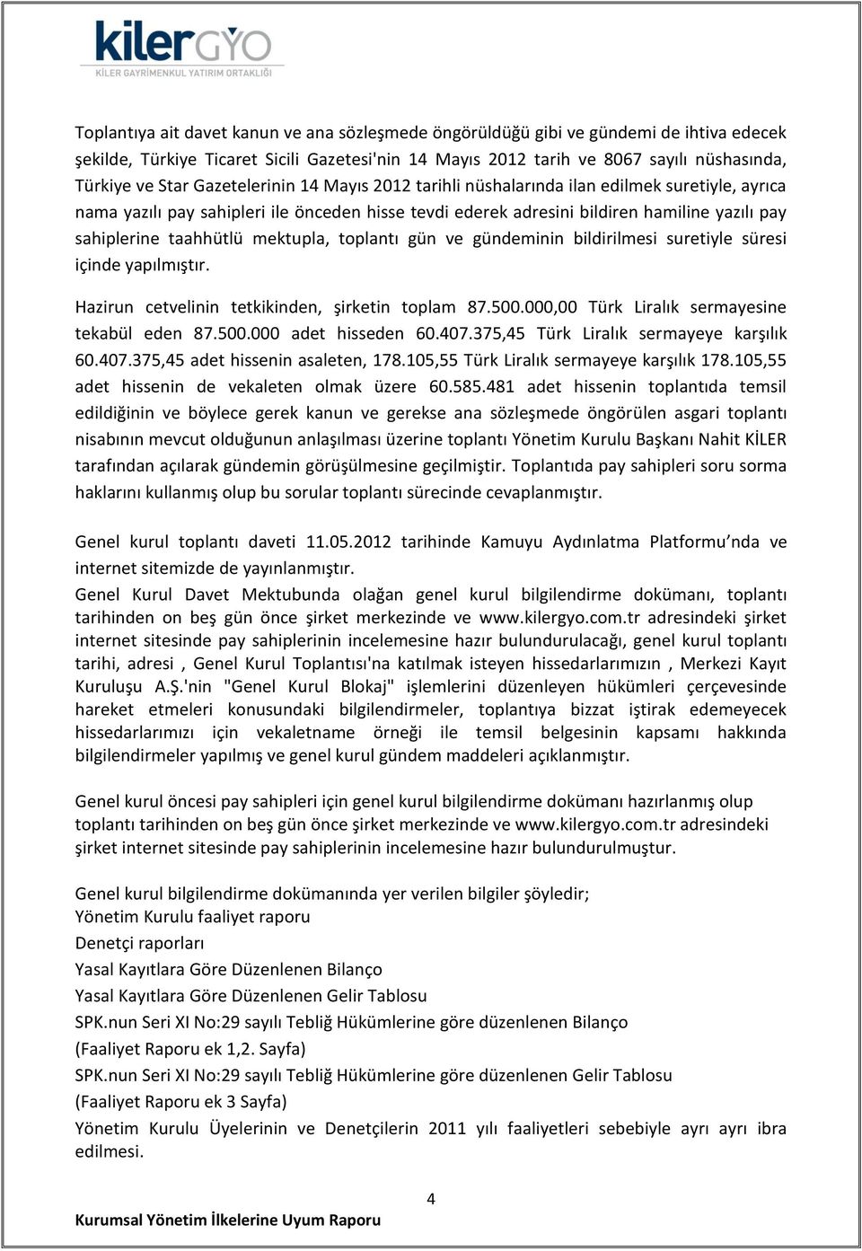 mektupla, toplantı gün ve gündeminin bildirilmesi suretiyle süresi içinde yapılmıştır. Hazirun cetvelinin tetkikinden, şirketin toplam 87.500.000,00 Türk Liralık sermayesine tekabül eden 87.500.000 adet hisseden 60.