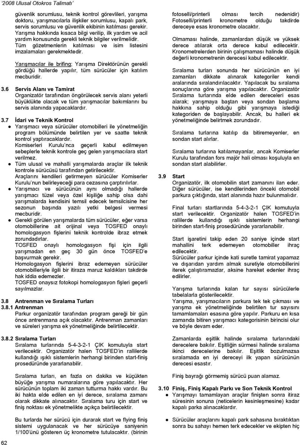 Yarışmacılar ile brifing; Yarışma Direktörünün gerekli gördüğü hallerde yapılır, tüm sürücüler için katılım mecburidir. 3.