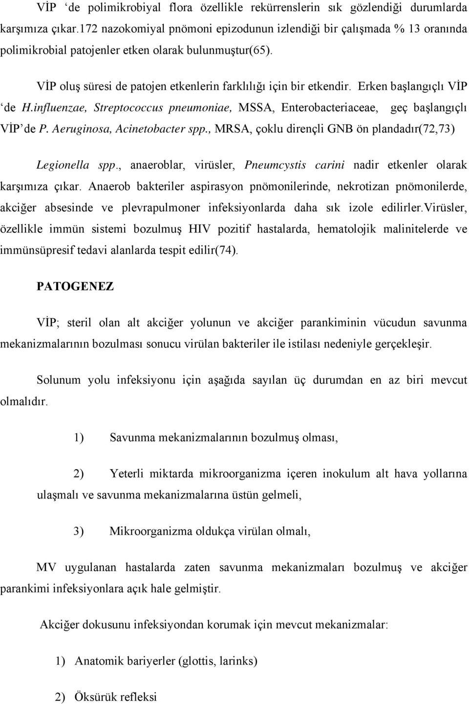 Erken başlangıçlı VİP de H.influenzae, Streptococcus pneumoniae, MSSA, Enterobacteriaceae, geç başlangıçlı VİP de P. Aeruginosa, Acinetobacter spp.