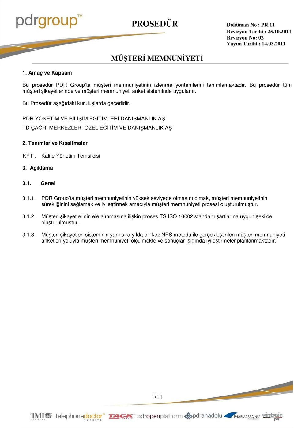 Genel 3.1.1. PDR Group ta müşteri memnuniyetinin yüksek seviyede olmasını olmak, müşteri memnuniyetinin sürekliğinini sağlamak ve iyileştirmek amacıyla müşteri memnuniyeti prosesi oluşturulmuştur. 3.1.2.