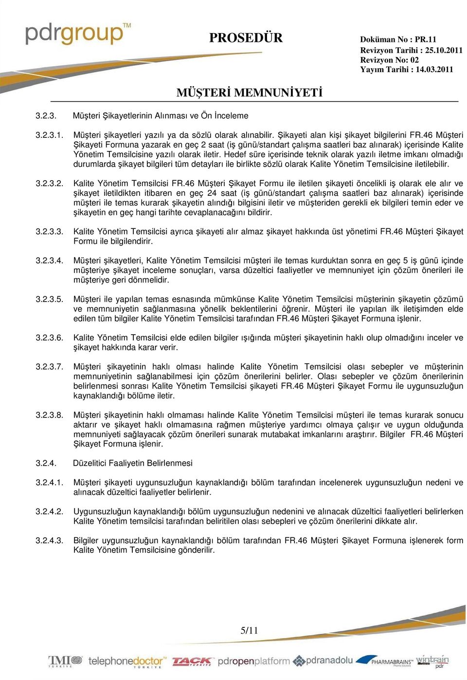 Hedef süre içerisinde teknik olarak yazılı iletme imkanı olmadığı durumlarda şikayet bilgileri tüm detayları ile birlikte sözlü olarak ne iletilebilir. 3.2.3.2. FR.