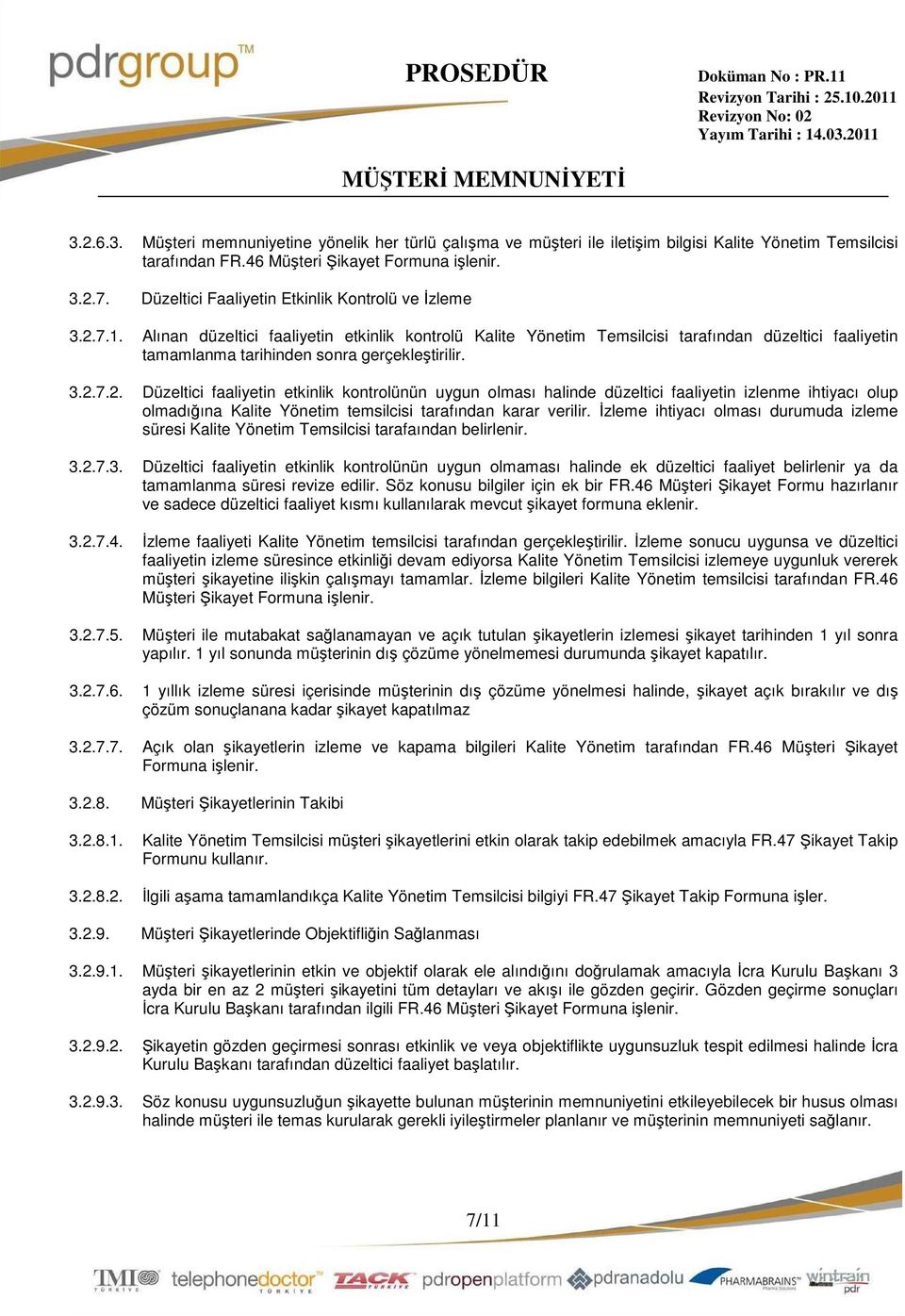 7.2. Düzeltici faaliyetin etkinlik kontrolünün uygun olması halinde düzeltici faaliyetin izlenme ihtiyacı olup olmadığına temsilcisi tarafından karar verilir.