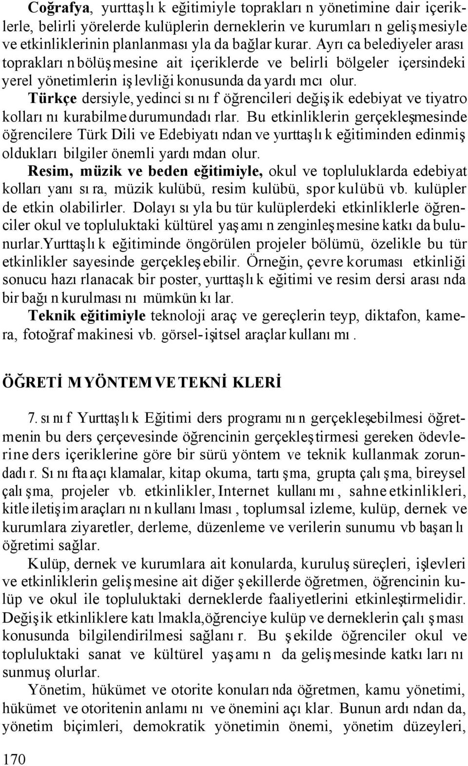 Türkçe dersiyle, yedinci sınıf öğrencileri değişik edebiyat ve tiyatro kollarını kurabilme durumundadırlar.