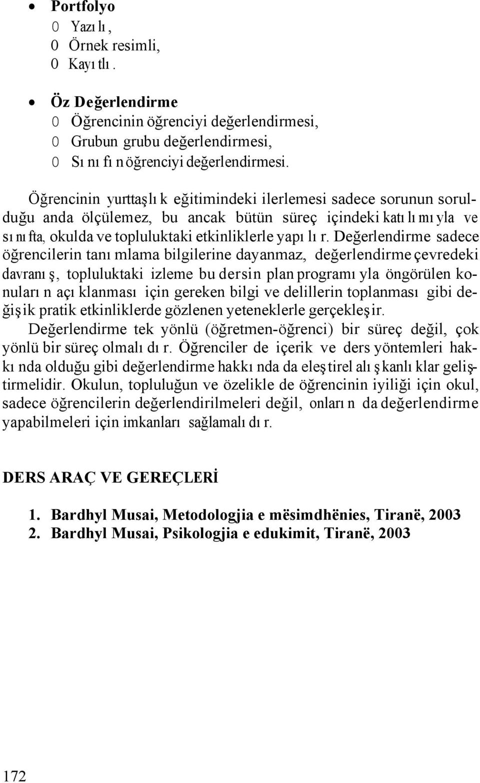 Değerlendirme sadece öğrencilerin tanımlama bilgilerine dayanmaz, değerlendirme çevredeki davranış, topluluktaki izleme bu dersin plan programıyla öngörülen konuların açıklanması için gereken bilgi