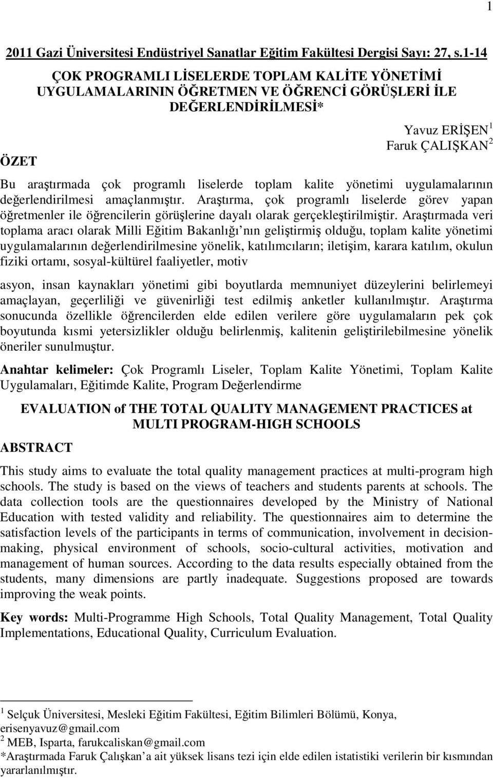 toplam kalite yönetimi uygulamalarının değerlendirilmesi amaçlanmıştır. Araştırma, çok programlı liselerde görev yapan öğretmenler ile öğrencilerin görüşlerine dayalı olarak gerçekleştirilmiştir.