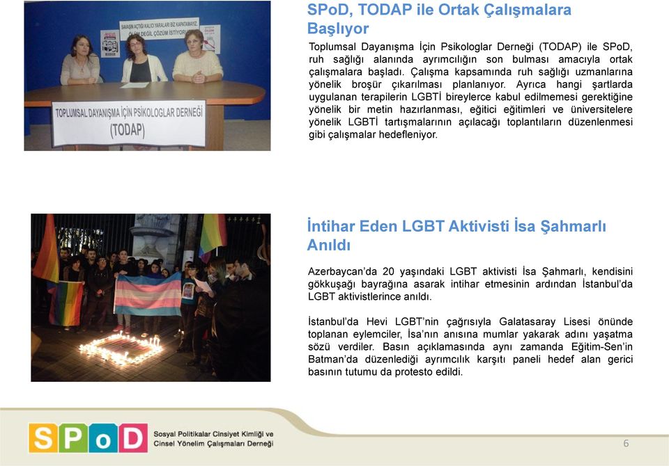 Ayrıca hangi şartlarda uygulanan terapilerin LGBTİ bireylerce kabul edilmemesi gerektiğine yönelik bir metin hazırlanması, eğitici eğitimleri ve üniversitelere yönelik LGBTİ tartışmalarının açılacağı