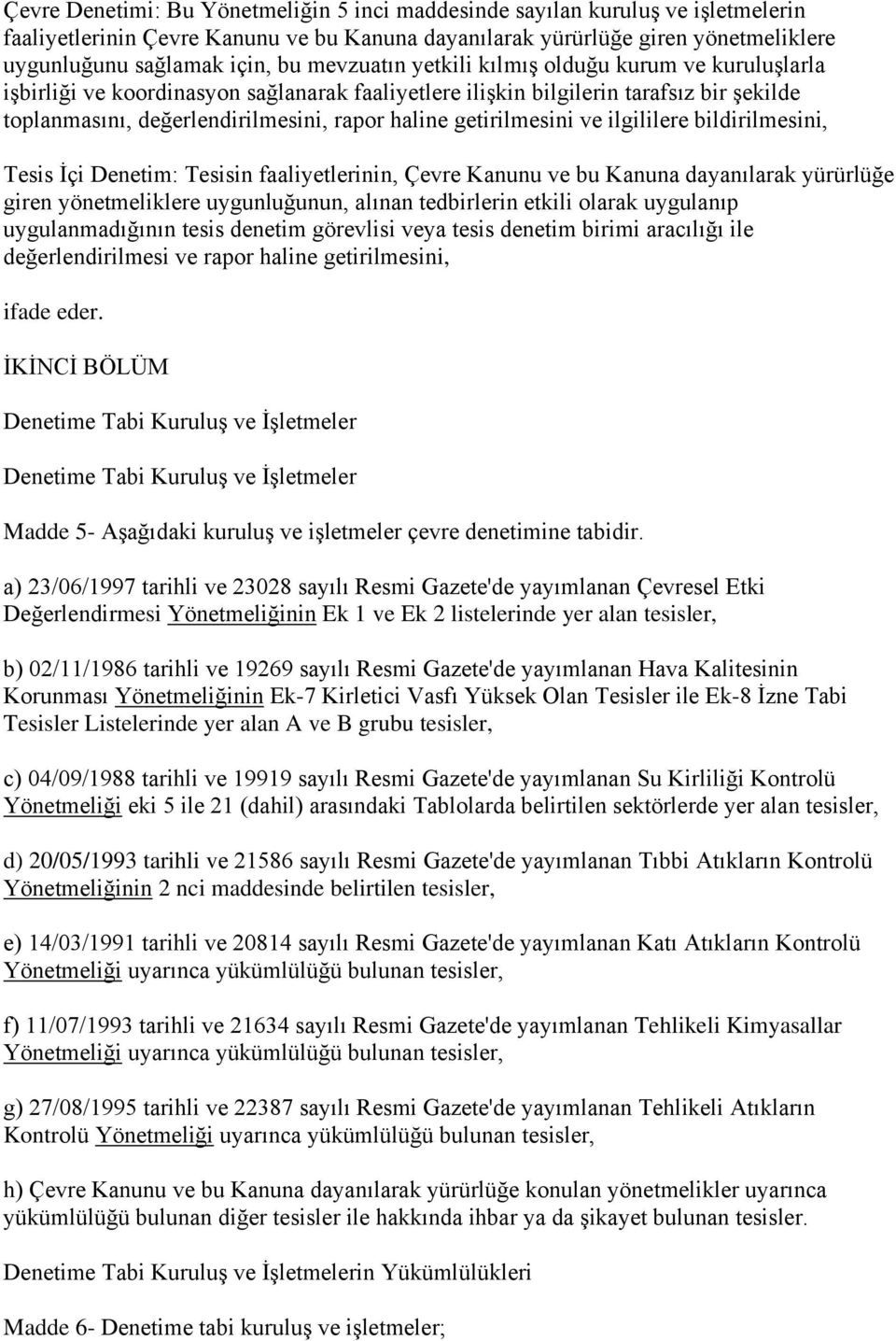 getirilmesini ve ilgililere bildirilmesini, Tesis İçi Denetim: Tesisin faaliyetlerinin, Çevre Kanunu ve bu Kanuna dayanılarak yürürlüğe giren yönetmeliklere uygunluğunun, alınan tedbirlerin etkili