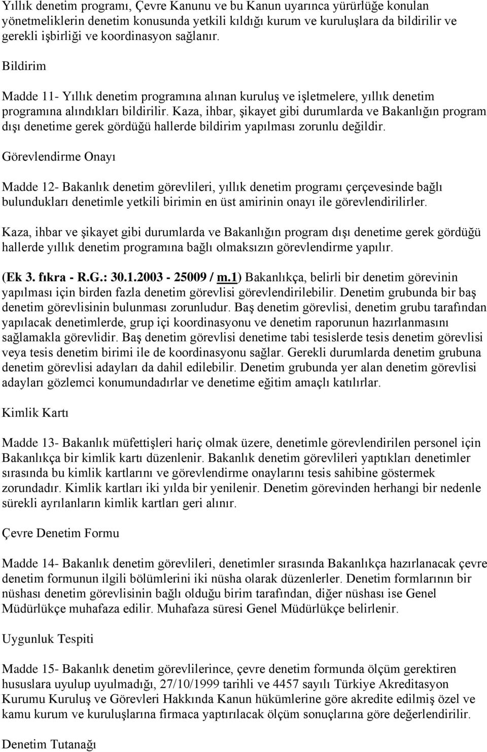 Kaza, ihbar, şikayet gibi durumlarda ve Bakanlığın program dışı denetime gerek gördüğü hallerde bildirim yapılması zorunlu değildir.