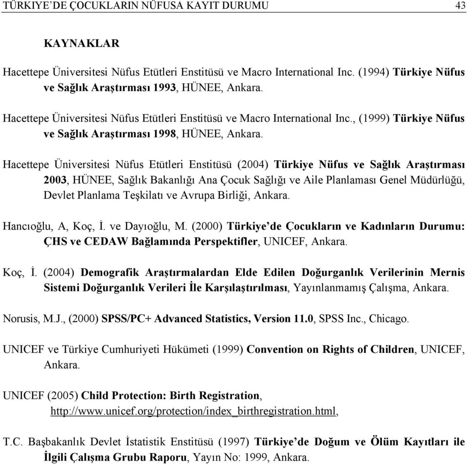 Hacettepe Üniversitesi Nüfus Etütleri Enstitüsü (2004) Türkiye Nüfus ve Sağlık Araştırması 2003, HÜNEE, Sağlık Bakanlığı Ana Çocuk Sağlığı ve Aile Planlaması Genel Müdürlüğü, Devlet Planlama