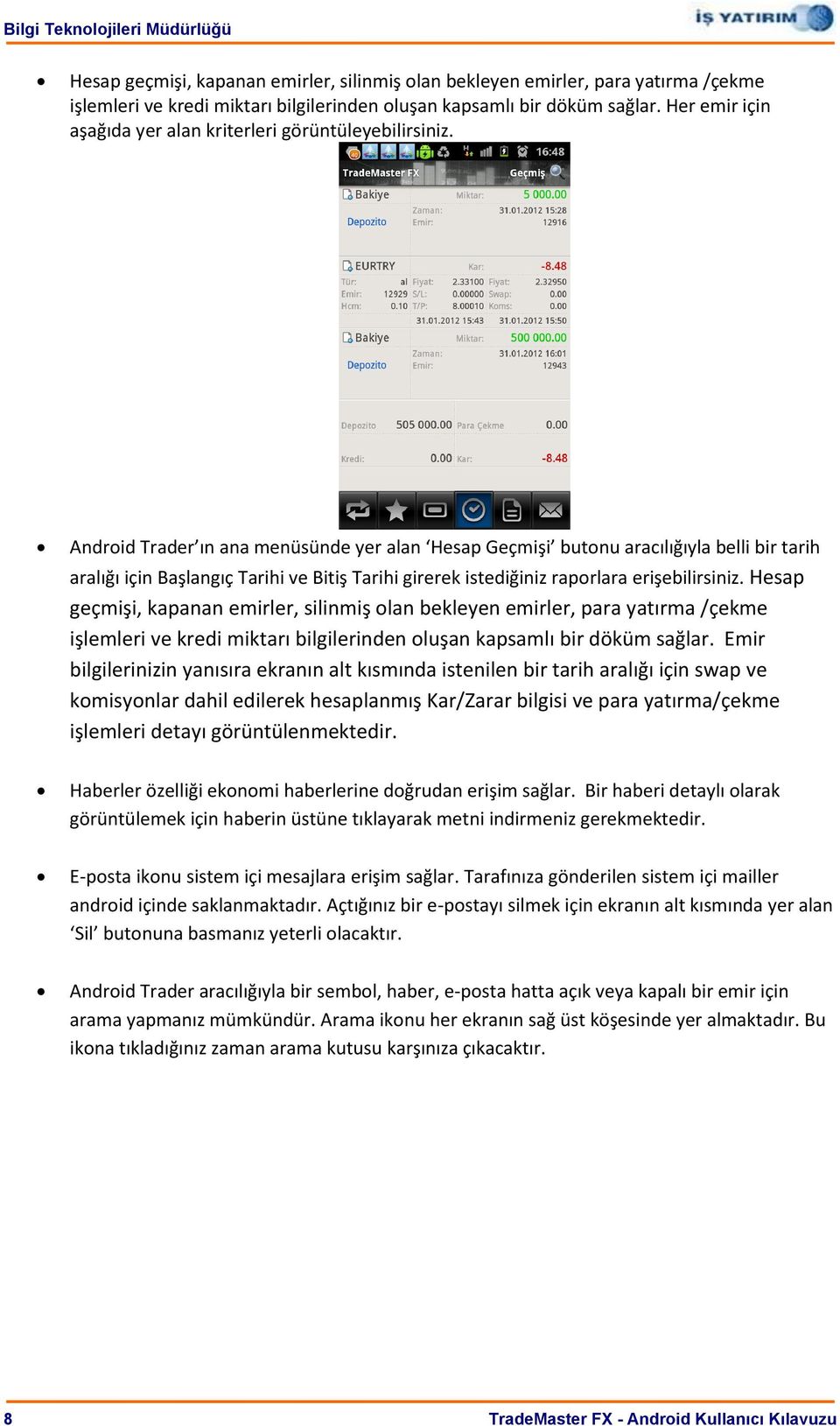 Android Trader ın ana menüsünde yer alan Hesap Geçmişi butonu aracılığıyla belli bir tarih aralığı için Başlangıç Tarihi ve Bitiş Tarihi girerek istediğiniz raporlara erişebilirsiniz.