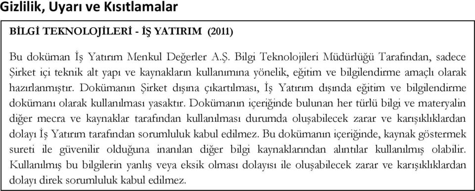 Dokümanın ġirket dıģına çıkartılması, ĠĢ Yatırım dıģında eğitim ve bilgilendirme dokümanı olarak kullanılması yasaktır.