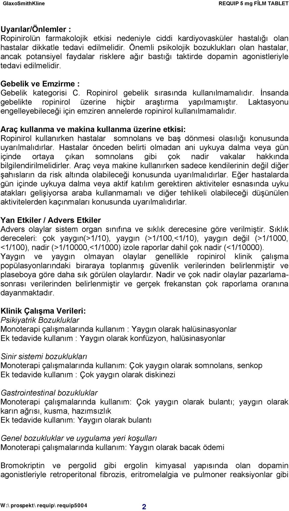 Ropinirol gebelik sırasında kullanılmamalıdır. İnsanda gebelikte ropinirol üzerine hiçbir araştırma yapılmamıştır. Laktasyonu engelleyebileceği için emziren annelerde ropinirol kullanılmamalıdır.