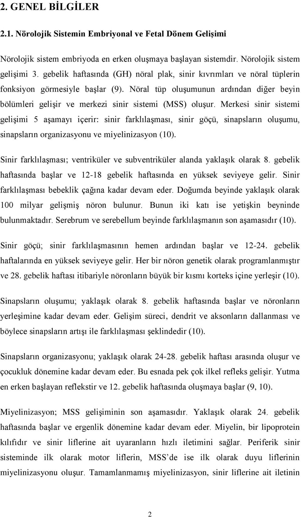 Nöral tüp oluşumunun ardından diğer beyin bölümleri gelişir ve merkezi sinir sistemi (MSS) oluşur.