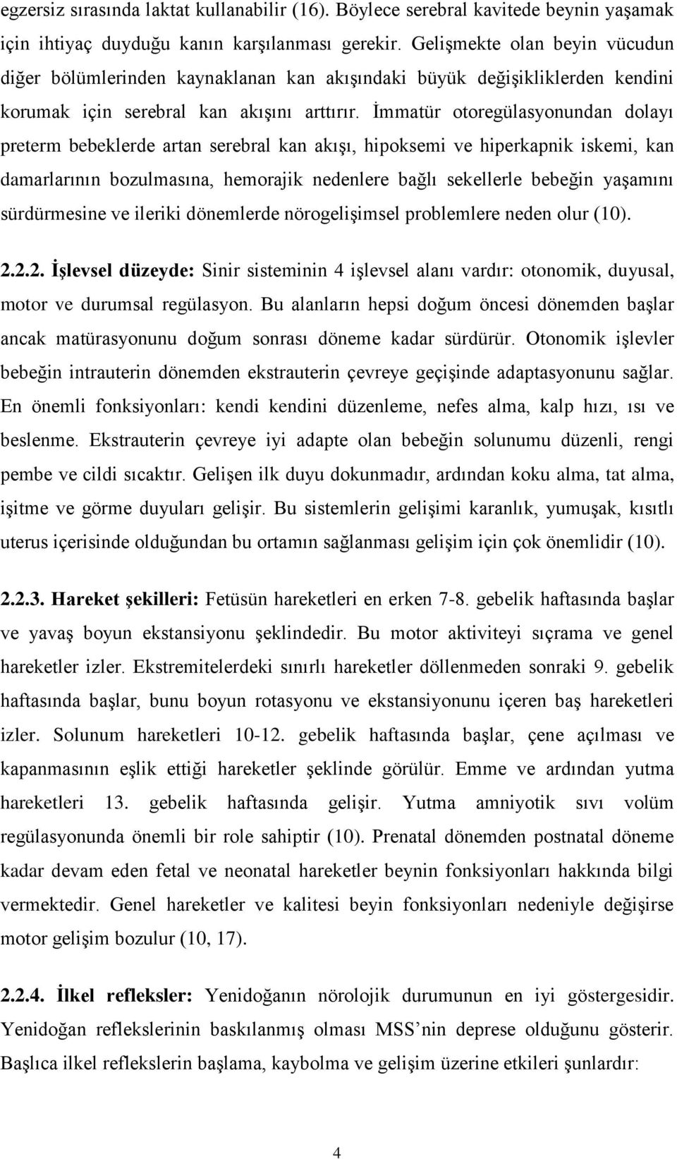 İmmatür otoregülasyonundan dolayı preterm bebeklerde artan serebral kan akışı, hipoksemi ve hiperkapnik iskemi, kan damarlarının bozulmasına, hemorajik nedenlere bağlı sekellerle bebeğin yaşamını