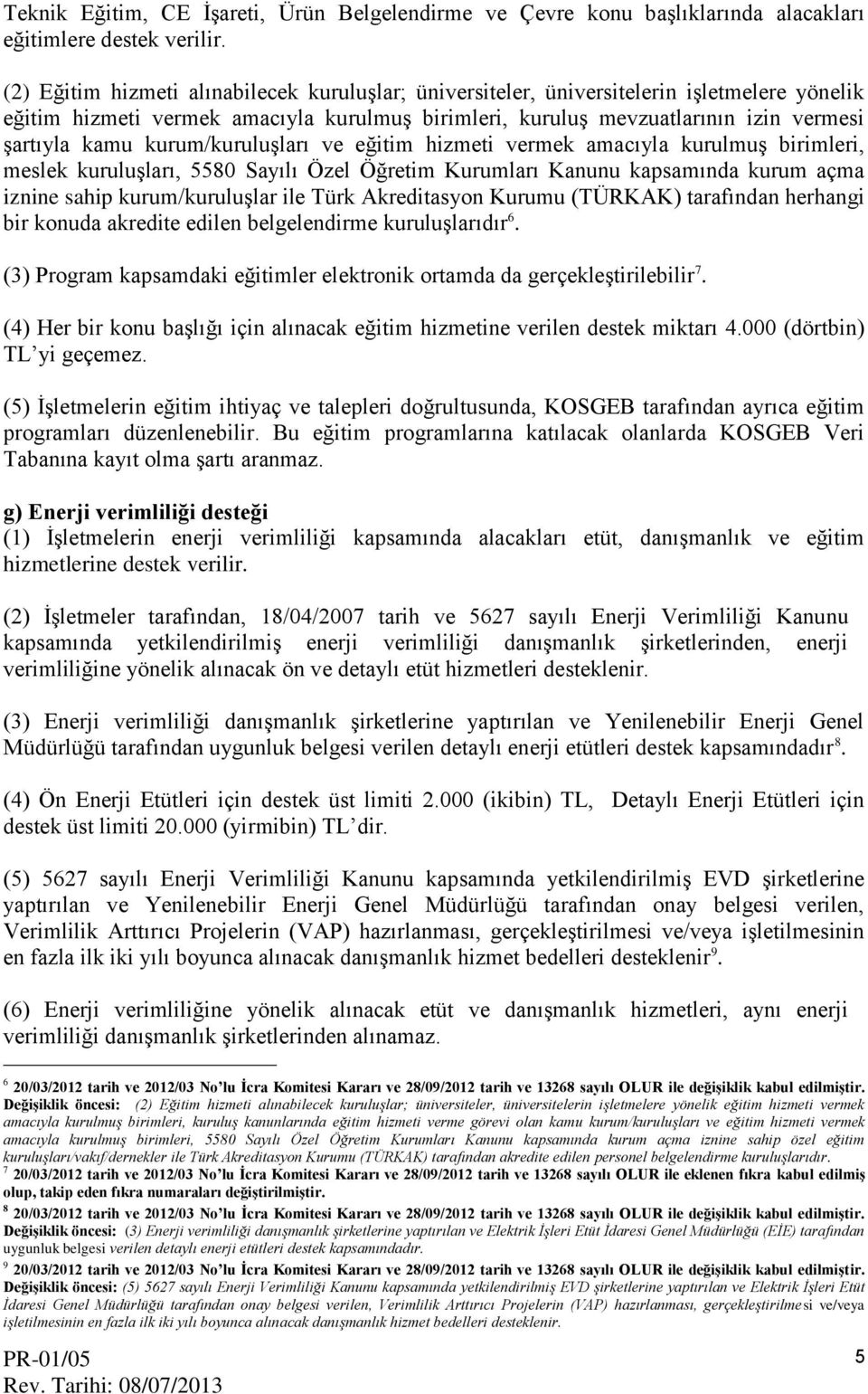 kurum/kuruluşları ve eğitim hizmeti vermek amacıyla kurulmuş birimleri, meslek kuruluşları, 5580 Sayılı Özel Öğretim Kurumları Kanunu kapsamında kurum açma iznine sahip kurum/kuruluşlar ile Türk