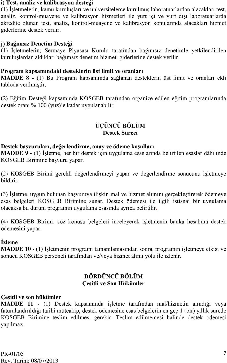 j) Bağımsız Denetim Desteği (1) İşletmelerin; Sermaye Piyasası Kurulu tarafından bağımsız denetimle yetkilendirilen kuruluşlardan aldıkları bağımsız denetim hizmeti giderlerine destek verilir.