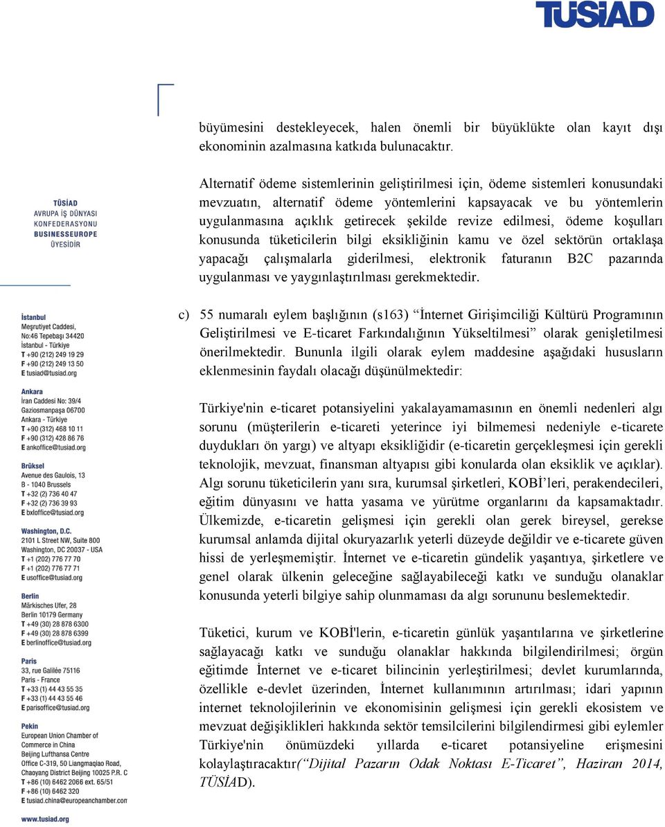 edilmesi, ödeme koşulları konusunda tüketicilerin bilgi eksikliğinin kamu ve özel sektörün ortaklaşa yapacağı çalışmalarla giderilmesi, elektronik faturanın B2C pazarında uygulanması ve