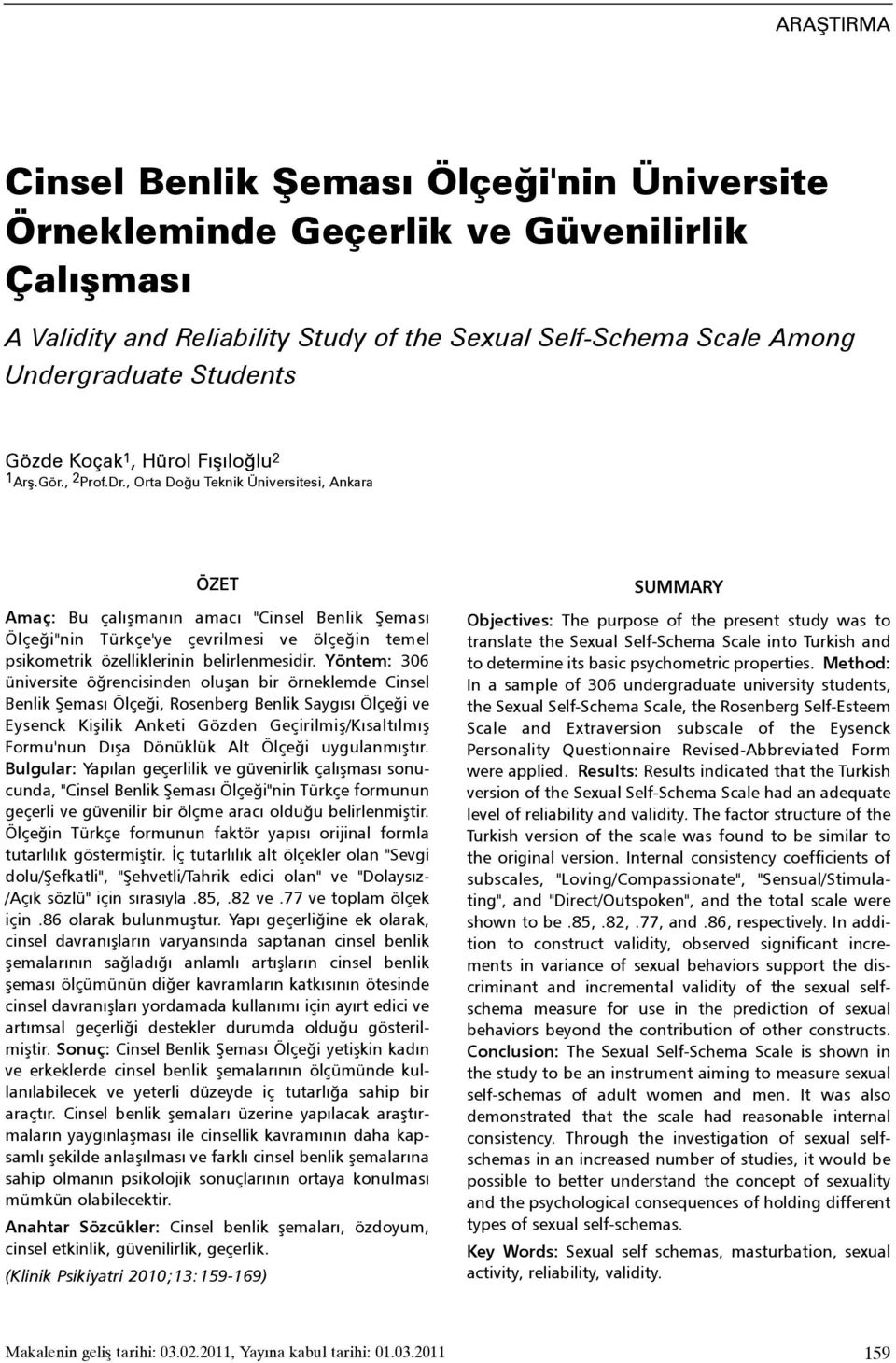 , Orta Doðu Teknik Üniversitesi, Ankara ÖZET Amaç: Bu çalýþmanýn amacý "Cinsel Benlik Þemasý Ölçeði"nin Türkçe'ye çevrilmesi ve ölçeðin temel psikometrik özelliklerinin belirlenmesidir.